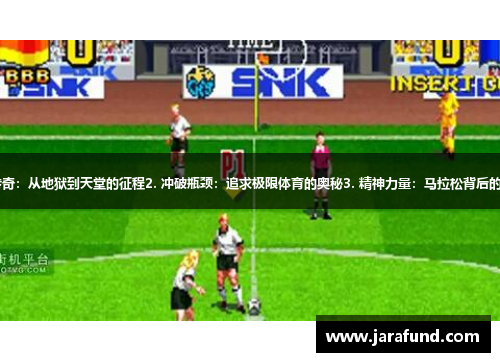 1. 足球传奇：从地狱到天堂的征程2. 冲破瓶颈：追求极限体育的奥秘3. 精神力量：马拉松背后的不为人知