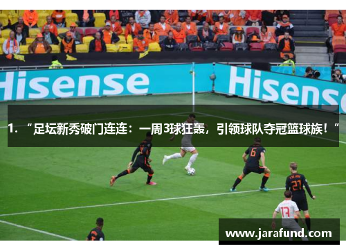 1. “足坛新秀破门连连：一周3球狂轰，引领球队夺冠篮球族！”