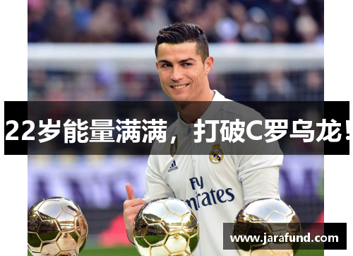 22岁能量满满，打破C罗乌龙！